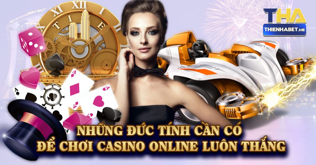 Những Đức Tính Cần Có Để Chơi Casino Online Luôn Thắng - 